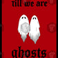 Till We Are Ghosts Print